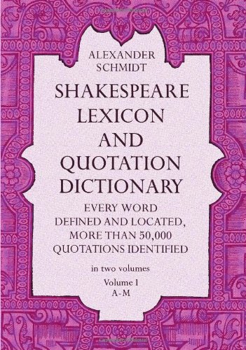 Shakespeare Lexicon and Quotation Dictionary: A Complete Dictionary of All the English Words, Phrases, and Constructions in the Works of the Poet (Volume 1 A-M