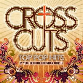 CrossCuts: Top Pop Hits Performed By Your Favorite Christian Artists