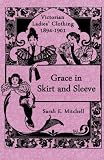 Grace in Skirt and Sleeve: Victorian Ladies Clothing 1894-1901