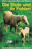 Die Stute und ihr Fohlen. Ein tierarztlicher Leitfaden fur die Zucht.