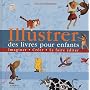 Illustrer des livres pour enfants : Imaginer, cr�er, se faire �diter