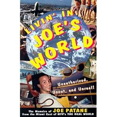Livin' in Joe's World: Unauthorized, Uncut, and Unreal: The Memoirs of Joe Patane from the Miami Cast of MTV's The Real World