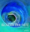 Wunder der Tiefe. Farben und Formen aus dem Meer