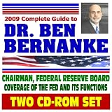 2009 Complete Guide to Dr. Ben Bernanke, Chairman, Federal Reserve System Board of Governors - Coverage of the Fed and its Functions (Two CD-ROM Set)