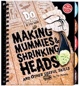 Making Mummies, Shrinking Heads: And Other Useful Skills (Klutz) Pat Murphy
