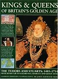 Kings and Queens of Britain's Golden Age: The Tudors and Stuarts - 1485-1714, from Henry VIII to Elizabeth I, Charles I and Queen Anne