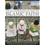 An Illustrated Guide to Islamic Faith: An authoritative account of the history and philosophy of the Islamic faith, shown in more than 300 photographs and fline-art illustrations Raana Bokhari, Mohammed Seddon, Charles Phillips and Dr. Riad Nourallah
