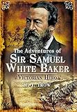 The adventures of Sir Samuel White Baker : Victorian hero