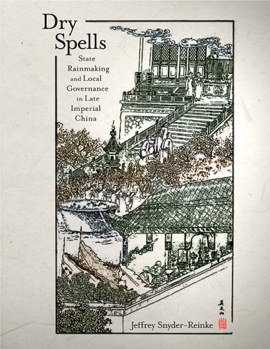 Dry Spells: State Rainmaking and Local Governance in Late Imperial China (Harvard East Asian Monographs)