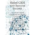 Siebel CRM 100 Success Secrets - 100 most asked questions on... by Lawson Baird