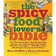 The Spicy Food Lover's Bible: The Ultimate Guide to Buying, Growing, Storing and Using the Key Ingredients That Give Food Spice