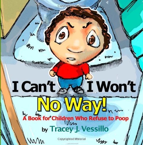 I Can't, I Won't, No Way!: A Book For Children Who Refuse to Poop by Tracey J Vessillo (2011-10-31)