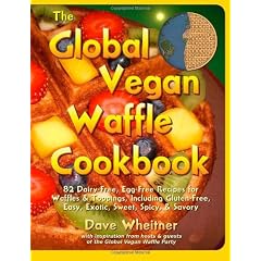 The Global Vegan Waffle Cookbook: 82 Dairy-Free, Egg-Free Recipes for Waffles & Toppings