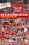 Here We Go Gathering Cups In May: Liverpool In Europe, The Fans` Story