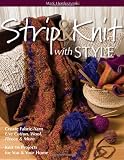 Strip & Knit with Style: Create Fabric-Yarn Use Cotton, Wool, Fleece & More Knit 16 Projects for You & Your Home