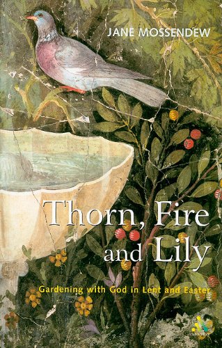 Thorn, Fire and Lily: Gardening with God in Lent and Easter