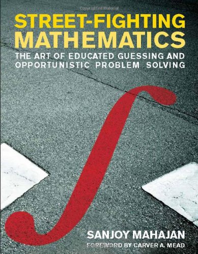 Street-Fighting Mathematics: The Art of Educated Guessing and Opportunistic Problem Solving