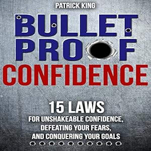 Bulletproof: 15 Laws for Unshakeable Confidence, Defeating Your Fears, and Conquering Your Goals