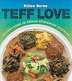 Teff Love: Adventures in Vegan Ethiopian Cooking