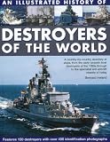 An illustrated history of destroyers of the world : features 120 destroyers with over 400 identification photographs : a country-by-country directory of ships, from the early torpedo boat destroyers o