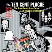 The Ten-Cent Plague: The Great Comic-Book Scare and How It Changed America | [David Hajdu]
