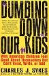 Dumbing down Our Kids: Why American Children Feel Good about Themselves but Can't Read, Write, or Add