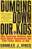 Dumbing Down Our Kids: Why American Children Feel Good About Themselves But Cant Read, Write, or Add