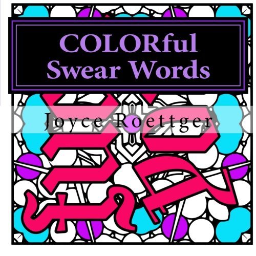 Colorful Swear Words: and Dirty Names - An Adult Coloring Book