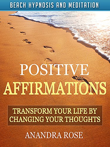 Positive Affirmations: Transform Your Life by Changing Your Thoughts with Beach Hypnosis and Meditation