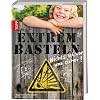 Extrembasteln - Nichts ist vor uns sicher!
