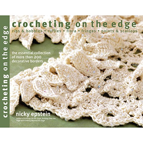 Crocheting on the Edge: Ribs & Bobbles*Ruffles*Flora*Fringes*Points & Scallops, by Nicky Epstein