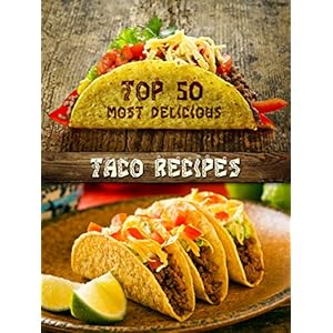 Top 50 Most Delicious Taco Recipes (Recipe Top 50's Book 75)