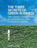The three secrets of green business : unlocking competitive advantage in a low carbon economy
