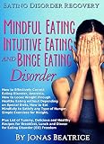 Eating Disorder Recovery: Mindful Eating, Intuitive Eating and Binge Eating Disorder: How to Effectively Correct Eating Disorder, How to Lose Weight Through ... Healthy Eating, Exercise for Weight Control