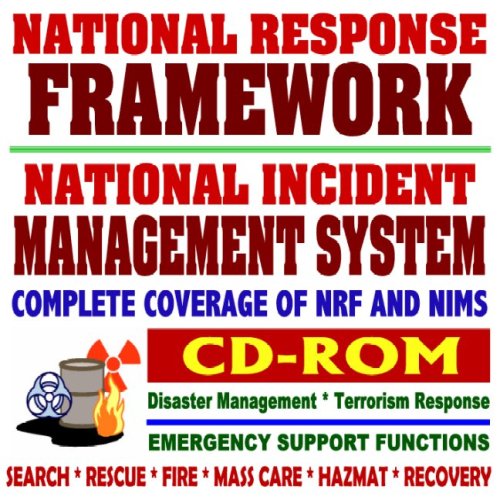 National Response Framework (NRF) and National Incident Management System (NIMS) - Complete Coverage of FEMA and Department of Homeland Security Disaster and Emergency Incident Response (CD-ROM)