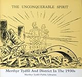 The unconquerable spirit : Merthyr Tydfil and district in the 1930's