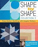 Shape by Shape, Collection 2: Free-Motion Quilting with Angela Walters • 70+ More Designs for Blocks, Backgrounds & Borders
