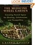 The Medicine Wheel Garden: Creating Sacred Space for Healing, Celebration, and Tranquillity