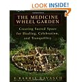 The Medicine Wheel Garden: Creating Sacred Space for Healing, Celebration, and Tranquillity