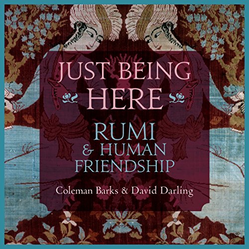 Just Being Here: Rumi and Human Friendship, by Coleman Barks, David Darling