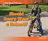 Should Henry wear a helmet? : staying safe