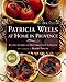 PATRICIA WELLS AT HOME IN PROVENCE: Recipes Inspired By Her Farmhouse In France