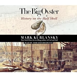 The Big Oyster: History on the Half Shell by Mark Kurlansky and Tom Stechschulte