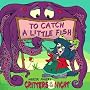 To Catch a Little Fish (Mercer Mayer's Critters of the Night)