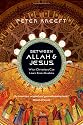 BETWEEN ALLAH and JESUS: WHAT CHRISTIANS CAN LEARN FROM MUSLIMS