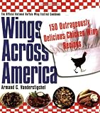 Wings Across America: 150 Outrageously Delicious Chicken-Wing Recipes: 150 Outrageously Delicious Chicken Wings Recipes