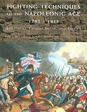 Fighting Techniques of the Napoleonic Age 1792– - 1815: Equipment, Combat Skills, and Tactics