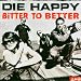 Die Happy-Bitter to Better