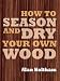 How to Season & Dry Your Own Wood