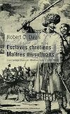 Esclaves chr�tiens, ma�tres musulmans : L'esclavage blanc en M�diterran�e (1500-1800)